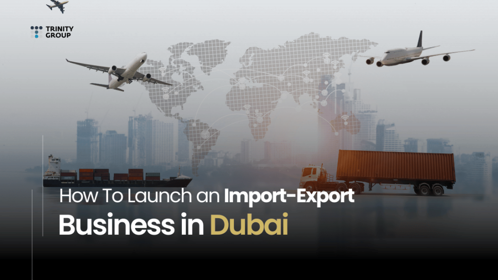 How To Launch an Import-Export Business in Dubai