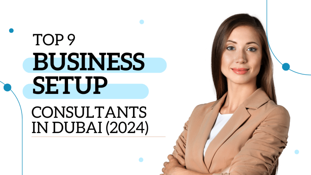 Top 9 Business Setup Consultants in Dubai (2024)