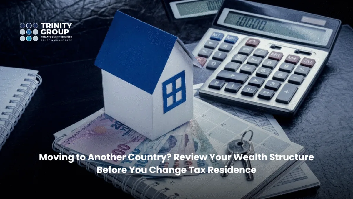 Moving to Another Country? Review Your Wealth Structure Before You Change Tax Residence